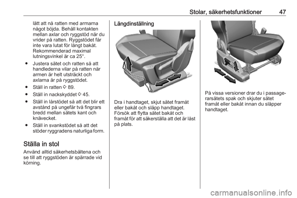 OPEL COMBO E 2019  Instruktionsbok Stolar, säkerhetsfunktioner47lätt att nå ratten med armarnanågot böjda. Behåll kontakten
mellan axlar och ryggstöd när du vrider på ratten. Ryggstödet får
inte vara lutat för långt bakåt