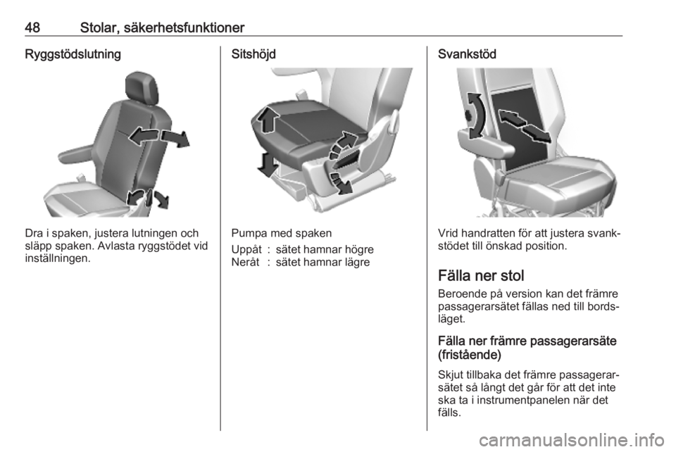 OPEL COMBO E 2019  Instruktionsbok 48Stolar, säkerhetsfunktionerRyggstödslutning
Dra i spaken, justera lutningen och
släpp spaken. Avlasta ryggstödet vid
inställningen.
Sitshöjd
Pumpa med spaken
Uppåt:sätet hamnar högreNeråt:
