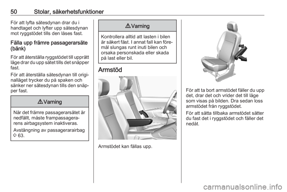 OPEL COMBO E 2019  Instruktionsbok 50Stolar, säkerhetsfunktionerFör att lyfta sätesdynan drar du i
handtaget och lyfter upp sätesdynan
mot ryggstödet tills den låses fast.
Fälla upp främre passagerarsäte
(bänk)
För att åter