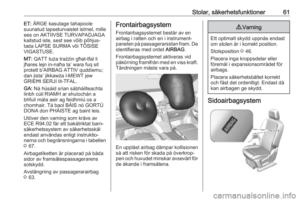 OPEL COMBO E 2019  Instruktionsbok Stolar, säkerhetsfunktioner61ET: ÄRGE kasutage tahapoole
suunatud lapseturvaistet istmel, mille
ees on AKTIIVSE TURVAPADJAGA
kaitstud iste, sest see võib põhjus‐
tada LAPSE SURMA või TÕSISE
VI