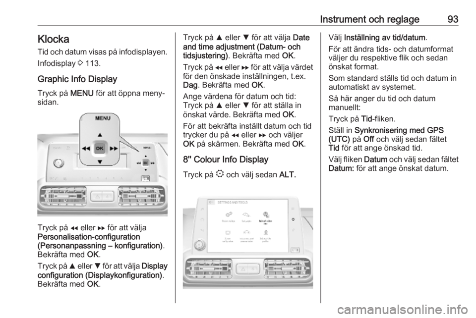OPEL COMBO E 2019  Instruktionsbok Instrument och reglage93KlockaTid och datum visas på infodisplayen.
Infodisplay  3 113.
Graphic Info Display
Tryck på  MENU för att öppna meny‐
sidan.
Tryck på  f eller  g för att välja
Perso