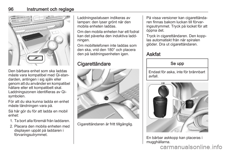 OPEL COMBO E 2019  Instruktionsbok 96Instrument och reglage
Den bärbara enhet som ska laddas
måste vara kompatibel med Qi-stan‐
darden, antingen i sig själv eller
genom att du använder en kompatibel
hållare eller ett kompatibelt