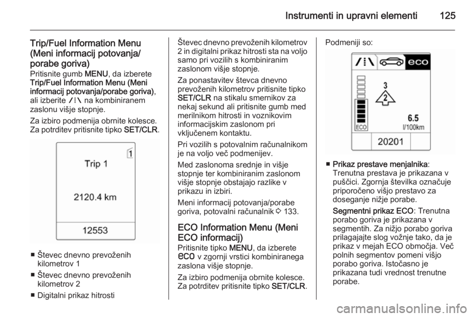 OPEL ASTRA J 2015  Uporabniški priročnik Instrumenti in upravni elementi125
Trip/Fuel Information Menu
(Meni informacij potovanja/ porabe goriva) Pritisnite gumb  MENU, da izberete
Trip/Fuel Information Menu (Meni
informacij potovanja/porabe