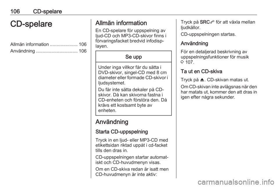 OPEL COMBO E 2019.1 Handbok för infotainmentsystem 106CD-spelareCD-spelareAllmän information.....................106
Användning ................................ 106Allmän information
En CD-spelare för uppspelning av
ljud-CD och MP3-CD-skivor finns OPEL COMBO E 2019.1 Handbok för infotainmentsystem 106CD-spelareCD-spelareAllmän information.....................106
Användning ................................ 106Allmän information
En CD-spelare för uppspelning av
ljud-CD och MP3-CD-skivor finns