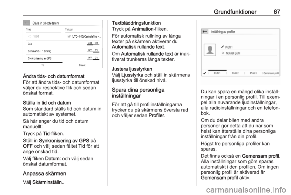 OPEL COMBO E 2019.1 Handbok för infotainmentsystem Grundfunktioner67
Ändra tids- och datumformat
För att ändra tids- och datumformat
väljer du respektive flik och sedan
önskat format.
Ställa in tid och datum
Som standard ställs tid och datum in OPEL COMBO E 2019.1 Handbok för infotainmentsystem Grundfunktioner67
Ändra tids- och datumformat
För att ändra tids- och datumformat
väljer du respektive flik och sedan
önskat format.
Ställa in tid och datum
Som standard ställs tid och datum in