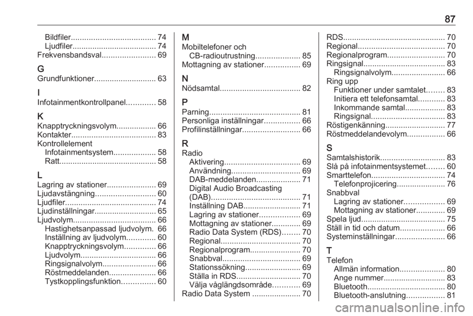 OPEL COMBO E 2019.1 Handbok för infotainmentsystem 87Bildfiler...................................... 74
Ljudfiler...................................... 74
Frekvensbandsval ........................69
G
Grundfunktioner ............................ 63
I
OPEL COMBO E 2019.1 Handbok för infotainmentsystem 87Bildfiler...................................... 74
Ljudfiler...................................... 74
Frekvensbandsval ........................69
G
Grundfunktioner ............................ 63
I