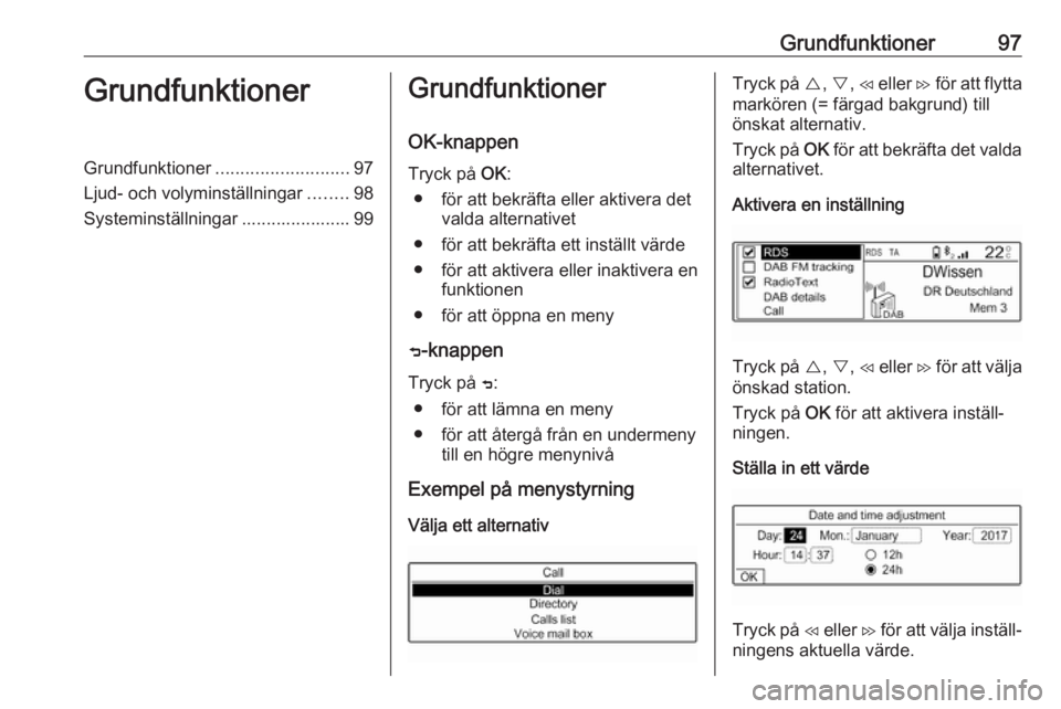 OPEL COMBO E 2019.1 Handbok för infotainmentsystem Grundfunktioner97GrundfunktionerGrundfunktioner........................... 97
Ljud- och volyminställningar ........98
Systeminställningar ...................... 99Grundfunktioner
OK-knappen
Tryck p OPEL COMBO E 2019.1 Handbok för infotainmentsystem Grundfunktioner97GrundfunktionerGrundfunktioner........................... 97
Ljud- och volyminställningar ........98
Systeminställningar ...................... 99Grundfunktioner
OK-knappen
Tryck p