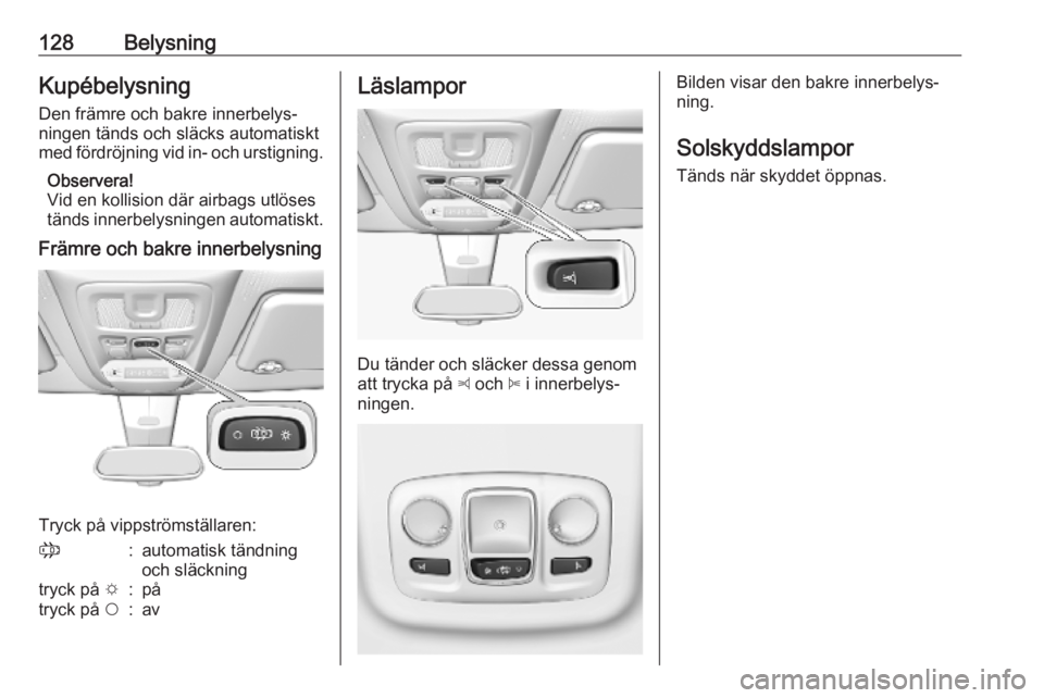 OPEL COMBO E 2019.1 Instruktionsbok 128BelysningKupébelysningDen främre och bakre innerbelys‐ningen tänds och släcks automatiskt
med fördröjning vid in- och urstigning.
Observera!
Vid en kollision där airbags utlöses
tänds in OPEL COMBO E 2019.1 Instruktionsbok 128BelysningKupébelysningDen främre och bakre innerbelys‐ningen tänds och släcks automatiskt
med fördröjning vid in- och urstigning.
Observera!
Vid en kollision där airbags utlöses
tänds in