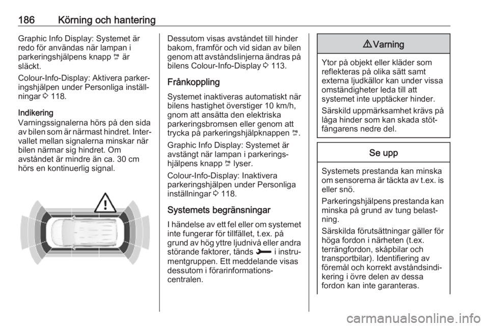 OPEL COMBO E 2019.1 Instruktionsbok 186Körning och hanteringGraphic Info Display: Systemet är
redo för användas när lampan i
parkeringshjälpens knapp ¼ är
släckt.
Colour-Info-Display: Aktivera parker‐
ingshjälpen under Pers OPEL COMBO E 2019.1 Instruktionsbok 186Körning och hanteringGraphic Info Display: Systemet är
redo för användas när lampan i
parkeringshjälpens knapp ¼ är
släckt.
Colour-Info-Display: Aktivera parker‐
ingshjälpen under Pers