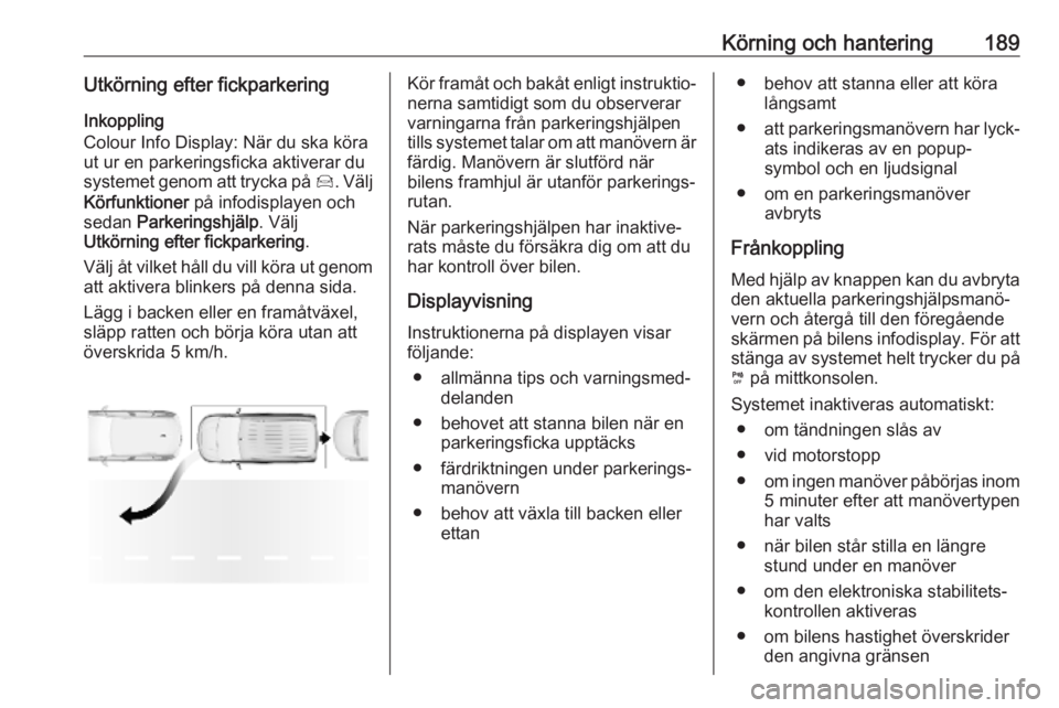 OPEL COMBO E 2019.1 Instruktionsbok Körning och hantering189Utkörning efter fickparkeringInkoppling
Colour Info Display: När du ska köra
ut ur en parkeringsficka aktiverar du
systemet genom att trycka på Í. Välj
Körfunktioner OPEL COMBO E 2019.1 Instruktionsbok Körning och hantering189Utkörning efter fickparkeringInkoppling
Colour Info Display: När du ska köra
ut ur en parkeringsficka aktiverar du
systemet genom att trycka på Í. Välj
Körfunktioner