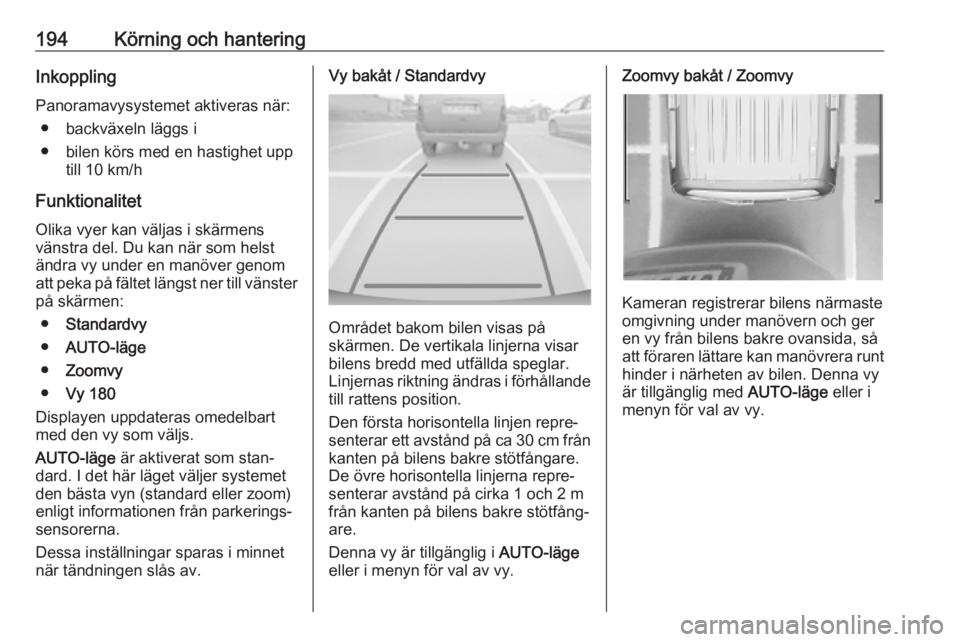 OPEL COMBO E 2019.1 Instruktionsbok 194Körning och hanteringInkoppling
Panoramavysystemet aktiveras när: ● backväxeln läggs i
● bilen körs med en hastighet upp till 10 km/h
Funktionalitet
Olika vyer kan väljas i skärmens vän OPEL COMBO E 2019.1 Instruktionsbok 194Körning och hanteringInkoppling
Panoramavysystemet aktiveras när: ● backväxeln läggs i
● bilen körs med en hastighet upp till 10 km/h
Funktionalitet
Olika vyer kan väljas i skärmens vän