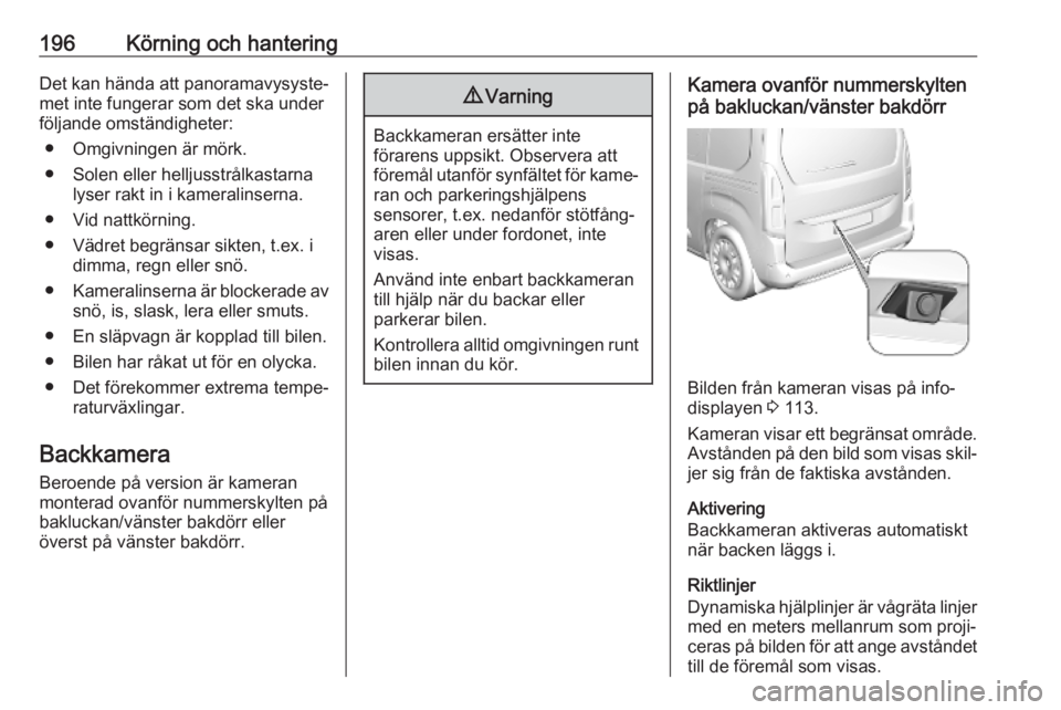 OPEL COMBO E 2019.1 Instruktionsbok 196Körning och hanteringDet kan hända att panoramavysyste‐
met inte fungerar som det ska under
följande omständigheter:
● Omgivningen är mörk.
● Solen eller helljusstrålkastarna lyser rak OPEL COMBO E 2019.1 Instruktionsbok 196Körning och hanteringDet kan hända att panoramavysyste‐
met inte fungerar som det ska under
följande omständigheter:
● Omgivningen är mörk.
● Solen eller helljusstrålkastarna lyser rak