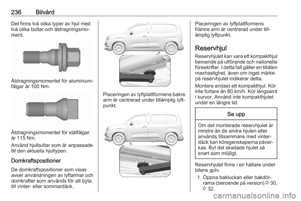 OPEL COMBO E 2019.1 Instruktionsbok 236BilvårdDet finns två olika typer av hjul med
två olika bultar och åtdragningsmo‐
ment.
Åtdragningsmomentet för aluminium‐
fälgar är 100 Nm.
Åtdragningsmomentet för stålfälgar
är 11 OPEL COMBO E 2019.1 Instruktionsbok 236BilvårdDet finns två olika typer av hjul med
två olika bultar och åtdragningsmo‐
ment.
Åtdragningsmomentet för aluminium‐
fälgar är 100 Nm.
Åtdragningsmomentet för stålfälgar
är 11