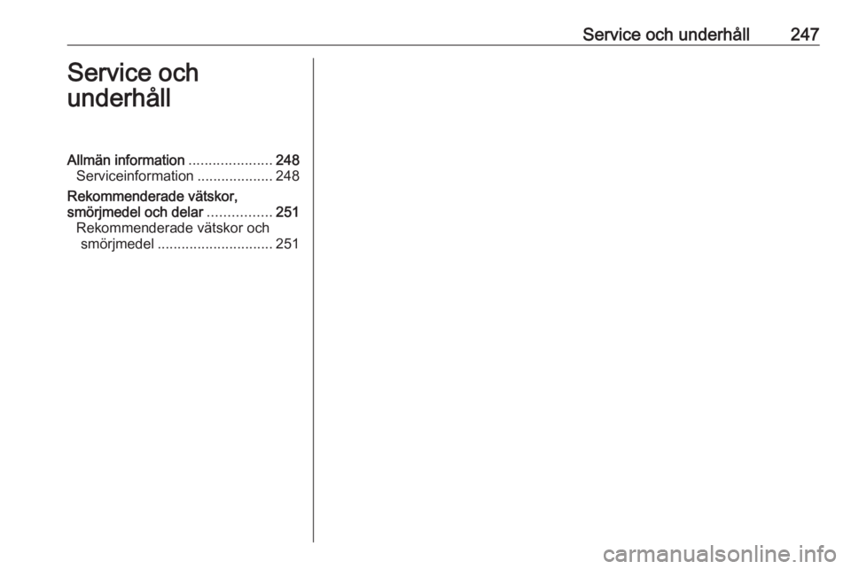OPEL COMBO E 2019.1 Instruktionsbok Service och underhåll247Service och
underhållAllmän information .....................248
Serviceinformation ...................248
Rekommenderade vätskor,
smörjmedel och delar ................251 OPEL COMBO E 2019.1 Instruktionsbok Service och underhåll247Service och
underhållAllmän information .....................248
Serviceinformation ...................248
Rekommenderade vätskor,
smörjmedel och delar ................251