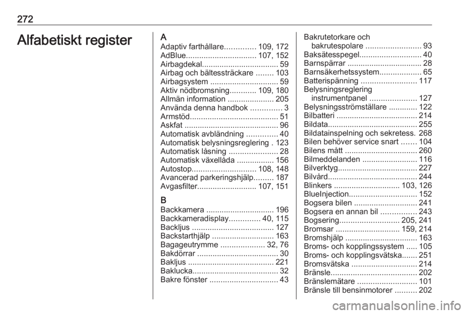 OPEL COMBO E 2019.1 Instruktionsbok 272Alfabetiskt registerAAdaptiv farthållare ..............109, 172
AdBlue ................................ 107, 152
Airbagdekal................................... 59
Airbag och bältessträckare ... OPEL COMBO E 2019.1 Instruktionsbok 272Alfabetiskt registerAAdaptiv farthållare ..............109, 172
AdBlue ................................ 107, 152
Airbagdekal................................... 59
Airbag och bältessträckare ...