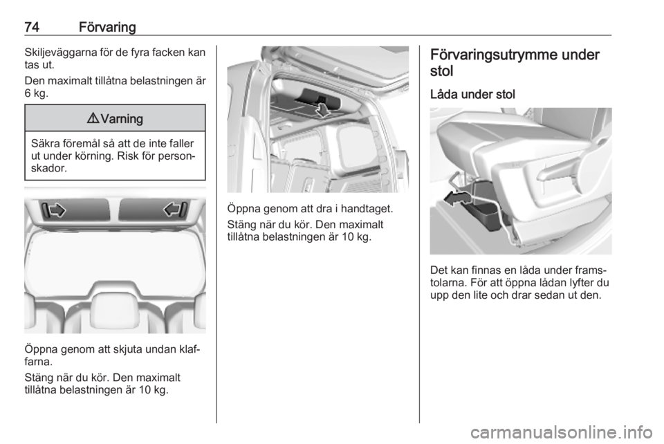 OPEL COMBO E 2019.1 Instruktionsbok 74FörvaringSkiljeväggarna för de fyra facken kan
tas ut.
Den maximalt tillåtna belastningen är 6 kg.9 Varning
Säkra föremål så att de inte faller
ut under körning. Risk för person‐
skador OPEL COMBO E 2019.1 Instruktionsbok 74FörvaringSkiljeväggarna för de fyra facken kan
tas ut.
Den maximalt tillåtna belastningen är 6 kg.9 Varning
Säkra föremål så att de inte faller
ut under körning. Risk för person‐
skador
