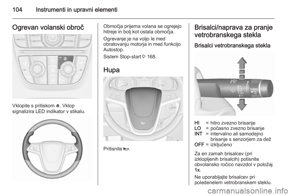 OPEL ASTRA J 2015.5 Uporabniški priročnik 104Instrumenti in upravni elementiOgrevan volanski obroč
Vklopite s pritiskom *. Vklop
signalizira LED indikator v stikalu.
Območja prijema volana se ogrejejo
hitreje in bolj kot ostala območja.
Og OPEL ASTRA J 2015.5 Uporabniški priročnik 104Instrumenti in upravni elementiOgrevan volanski obroč
Vklopite s pritiskom *. Vklop
signalizira LED indikator v stikalu.
Območja prijema volana se ogrejejo
hitreje in bolj kot ostala območja.
Og