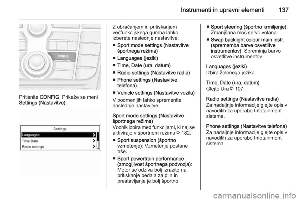 OPEL ASTRA J 2015.5 Uporabniški priročnik Instrumenti in upravni elementi137
Pritisnite CONFIG. Prikaže se meni
Settings (Nastavitve) .
Z obračanjem in pritiskanjem
večfunkcijskega gumba lahko
izberete naslednje nastavitve:
■ Sport mode OPEL ASTRA J 2015.5 Uporabniški priročnik Instrumenti in upravni elementi137
Pritisnite CONFIG. Prikaže se meni
Settings (Nastavitve) .
Z obračanjem in pritiskanjem
večfunkcijskega gumba lahko
izberete naslednje nastavitve:
■ Sport mode