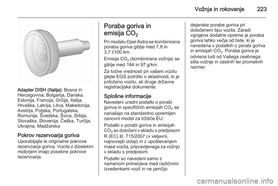 OPEL ASTRA J 2015.5 Uporabniški priročnik Vožnja in rokovanje223
Adapter DISH (Italija): Bosna in
Hercegovina, Bolgarija, Danska,
Estonija, Francija, Grčija, Italija,
Hrvaška, Latvija, Litva, Makedonija,
Avstrija, Poljska, Portugalska,
Rom OPEL ASTRA J 2015.5 Uporabniški priročnik Vožnja in rokovanje223
Adapter DISH (Italija): Bosna in
Hercegovina, Bolgarija, Danska,
Estonija, Francija, Grčija, Italija,
Hrvaška, Latvija, Litva, Makedonija,
Avstrija, Poljska, Portugalska,
Rom