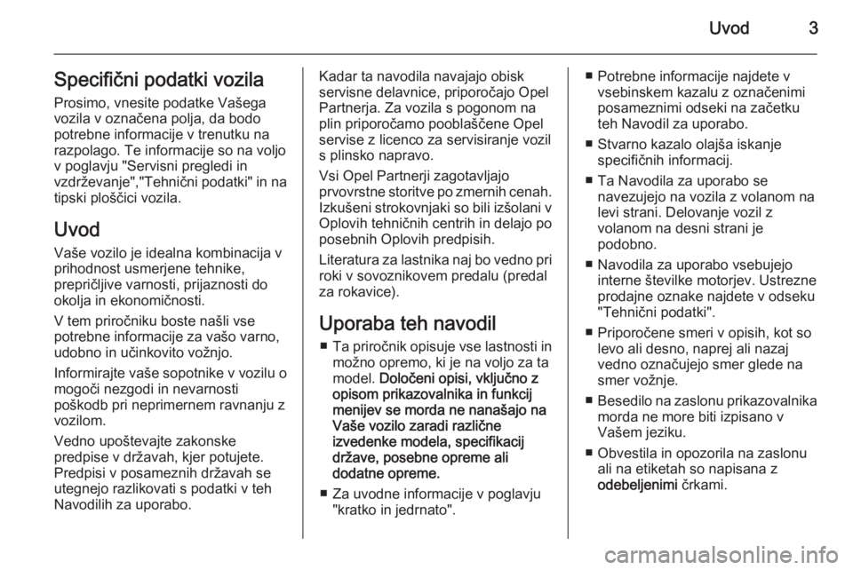 OPEL ASTRA J 2015.75  Uporabniški priročnik Uvod3Specifični podatki vozilaProsimo, vnesite podatke Vašega
vozila v označena polja, da bodo
potrebne informacije v trenutku na
razpolago. Te informacije so na voljo
v poglavju "Servisni preg