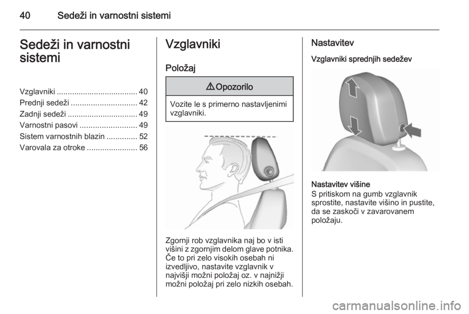 OPEL ASTRA J 2015.75  Uporabniški priročnik 40Sedeži in varnostni sistemiSedeži in varnostni
sistemiVzglavniki ..................................... 40
Prednji sedeži .............................. 42
Zadnji sedeži .........................