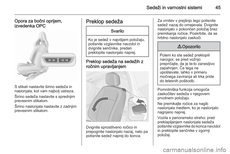 OPEL ASTRA J 2015.75  Uporabniški priročnik Sedeži in varnostni sistemi45
Opora za bočni oprijem,
izvedenka OPC
S stikali nastavite širino sedeža in
naslonjala, kot vam najbolj ustreza.
Širino sedeža nastavite s sprednjim
prevesnim stikal