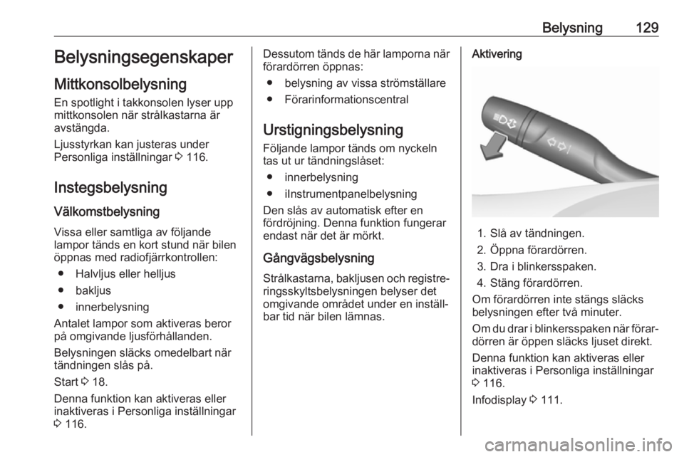 OPEL COMBO E 2019.75  Instruktionsbok Belysning129Belysningsegenskaper
Mittkonsolbelysning En spotlight i takkonsolen lyser upp
mittkonsolen när strålkastarna är
avstängda.
Ljusstyrkan kan justeras under
Personliga inställningar  3 1