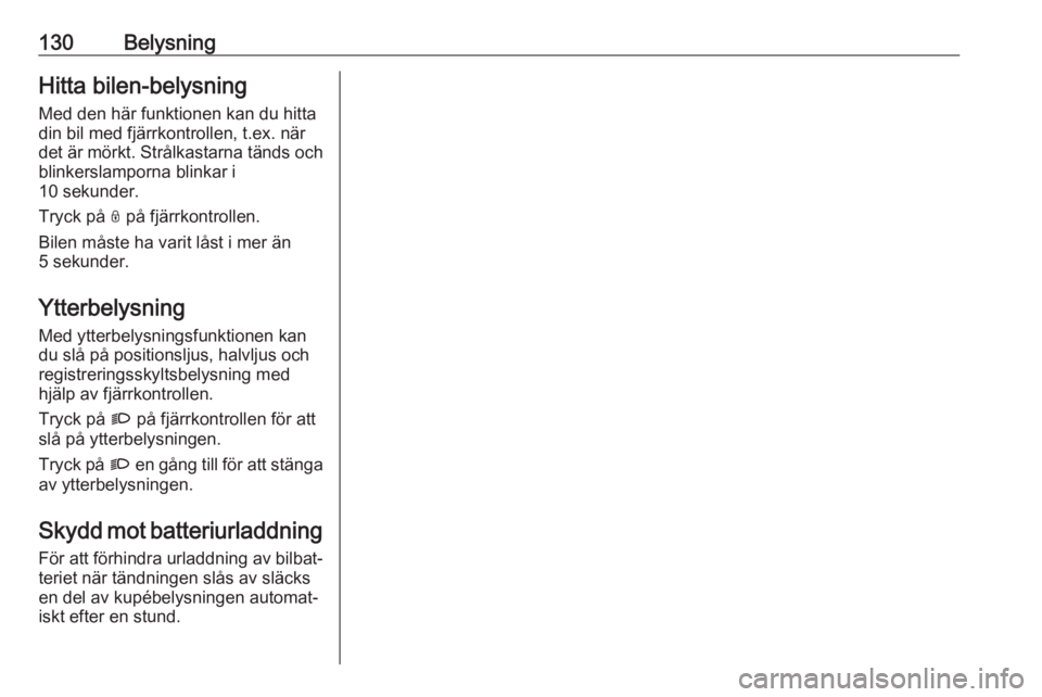 OPEL COMBO E 2019.75 Instruktionsbok 130BelysningHitta bilen-belysning
Med den här funktionen kan du hitta
din bil med fjärrkontrollen, t.ex. när
det är mörkt. Strålkastarna tänds och blinkerslamporna blinkar i
10 sekunder.
Tryck OPEL COMBO E 2019.75 Instruktionsbok 130BelysningHitta bilen-belysning
Med den här funktionen kan du hitta
din bil med fjärrkontrollen, t.ex. när
det är mörkt. Strålkastarna tänds och blinkerslamporna blinkar i
10 sekunder.
Tryck