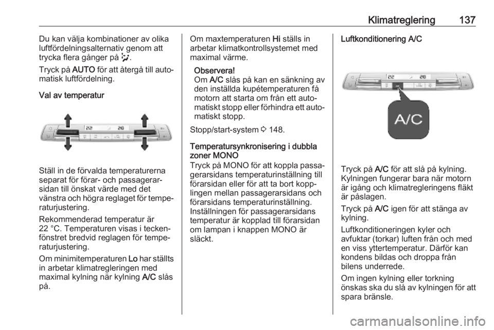 OPEL COMBO E 2019.75 Instruktionsbok Klimatreglering137Du kan välja kombinationer av olika
luftfördelningsalternativ genom att trycka flera gånger på w.
Tryck på AUTO för att återgå till auto‐
matisk luftfördelning.
Val av t OPEL COMBO E 2019.75 Instruktionsbok Klimatreglering137Du kan välja kombinationer av olika
luftfördelningsalternativ genom att trycka flera gånger på w.
Tryck på AUTO för att återgå till auto‐
matisk luftfördelning.
Val av t