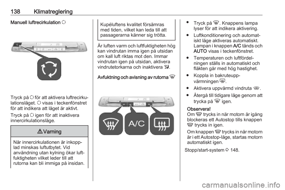 OPEL COMBO E 2019.75 Instruktionsbok 138KlimatregleringManuell luftrecirkulation u
Tryck på u för att aktivera luftrecirku‐
lationsläget. u visas i teckenfönstret
för att indikera att läget är aktivt.
Tryck på u igen för att OPEL COMBO E 2019.75 Instruktionsbok 138KlimatregleringManuell luftrecirkulation u
Tryck på u för att aktivera luftrecirku‐
lationsläget. u visas i teckenfönstret
för att indikera att läget är aktivt.
Tryck på u igen för att