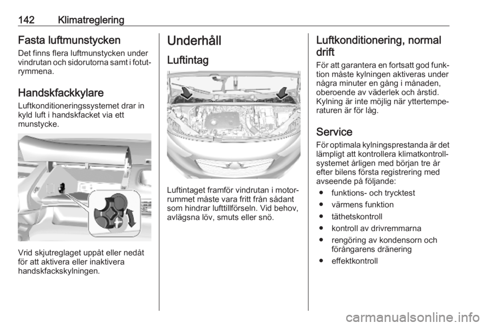 OPEL COMBO E 2019.75 Instruktionsbok 142KlimatregleringFasta luftmunstycken
Det finns flera luftmunstycken under
vindrutan och sidorutorna samt i fotut‐
rymmena.
Handskfackkylare
Luftkonditioneringssystemet drar in
kyld luft i handskfa OPEL COMBO E 2019.75 Instruktionsbok 142KlimatregleringFasta luftmunstycken
Det finns flera luftmunstycken under
vindrutan och sidorutorna samt i fotut‐
rymmena.
Handskfackkylare
Luftkonditioneringssystemet drar in
kyld luft i handskfa