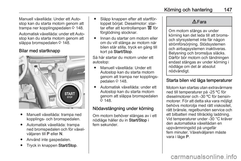 OPEL COMBO E 2019.75 Instruktionsbok Körning och hantering147Manuell växellåda: Under ett Auto‐
stop kan du starta motorn genom att
trampa ner kopplingspedalen 3 148.
Automatisk växellåda: under ett Auto‐
stop kan du starta mot OPEL COMBO E 2019.75 Instruktionsbok Körning och hantering147Manuell växellåda: Under ett Auto‐
stop kan du starta motorn genom att
trampa ner kopplingspedalen 3 148.
Automatisk växellåda: under ett Auto‐
stop kan du starta mot
