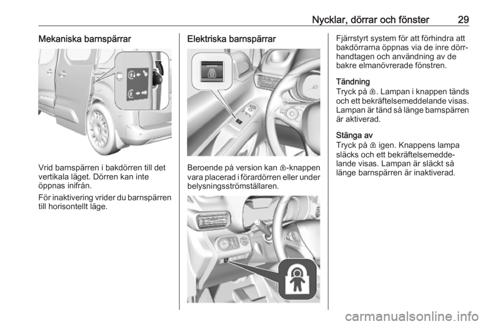 OPEL COMBO E 2019.75 Instruktionsbok Nycklar, dörrar och fönster29Mekaniska barnspärrar
Vrid barnspärren i bakdörren till det
vertikala läget. Dörren kan inte
öppnas inifrån.
För inaktivering vrider du barnspärren
till horison OPEL COMBO E 2019.75 Instruktionsbok Nycklar, dörrar och fönster29Mekaniska barnspärrar
Vrid barnspärren i bakdörren till det
vertikala läget. Dörren kan inte
öppnas inifrån.
För inaktivering vrider du barnspärren
till horison