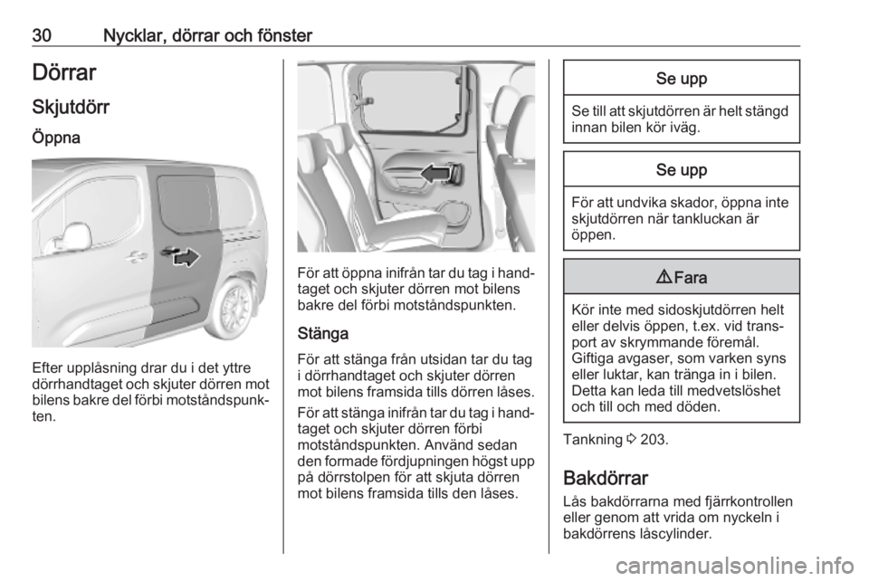 OPEL COMBO E 2019.75 Instruktionsbok 30Nycklar, dörrar och fönsterDörrarSkjutdörrÖppna
Efter upplåsning drar du i det yttre
dörrhandtaget och skjuter dörren mot bilens bakre del förbi motståndspunk‐
ten.
För att öppna inifr OPEL COMBO E 2019.75 Instruktionsbok 30Nycklar, dörrar och fönsterDörrarSkjutdörrÖppna
Efter upplåsning drar du i det yttre
dörrhandtaget och skjuter dörren mot bilens bakre del förbi motståndspunk‐
ten.
För att öppna inifr