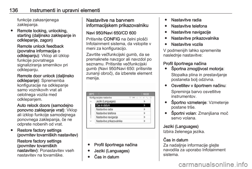 OPEL ASTRA J 2016  Uporabniški priročnik 136Instrumenti in upravni elementifunkcije zakasnjenega
zaklepanja.
● Remote locking, unlocking,
starting (daljinsko zaklepanje in
odklepanje, zagon)
Remote unlock feedback
(povratna informacija o
o