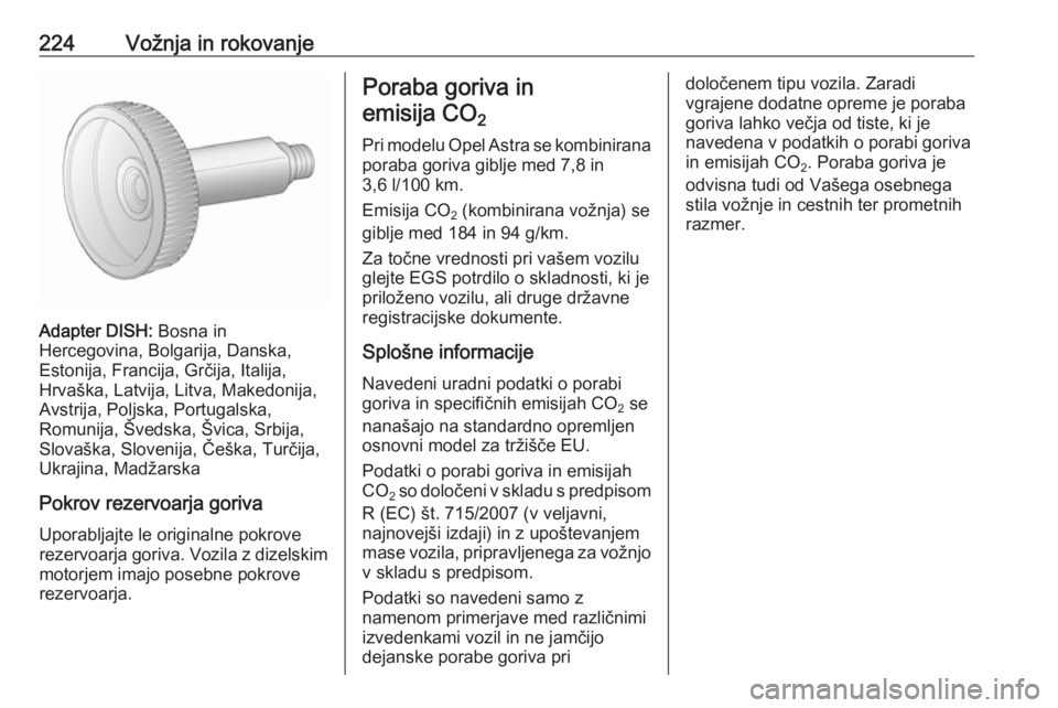 OPEL ASTRA J 2016 Uporabniški priročnik 224Vožnja in rokovanje
Adapter DISH: Bosna in
Hercegovina, Bolgarija, Danska,
Estonija, Francija, Grčija, Italija,
Hrvaška, Latvija, Litva, Makedonija,
Avstrija, Poljska, Portugalska,
Romunija, Šv OPEL ASTRA J 2016 Uporabniški priročnik 224Vožnja in rokovanje
Adapter DISH: Bosna in
Hercegovina, Bolgarija, Danska,
Estonija, Francija, Grčija, Italija,
Hrvaška, Latvija, Litva, Makedonija,
Avstrija, Poljska, Portugalska,
Romunija, Šv