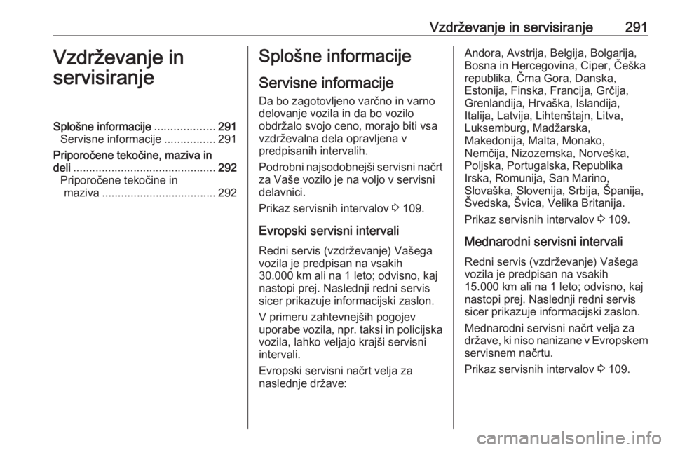 OPEL ASTRA J 2016 Uporabniški priročnik Vzdrževanje in servisiranje291Vzdrževanje in
servisiranjeSplošne informacije ...................291
Servisne informacije ................291
Priporočene tekočine, maziva in
deli ................. OPEL ASTRA J 2016 Uporabniški priročnik Vzdrževanje in servisiranje291Vzdrževanje in
servisiranjeSplošne informacije ...................291
Servisne informacije ................291
Priporočene tekočine, maziva in
deli .................