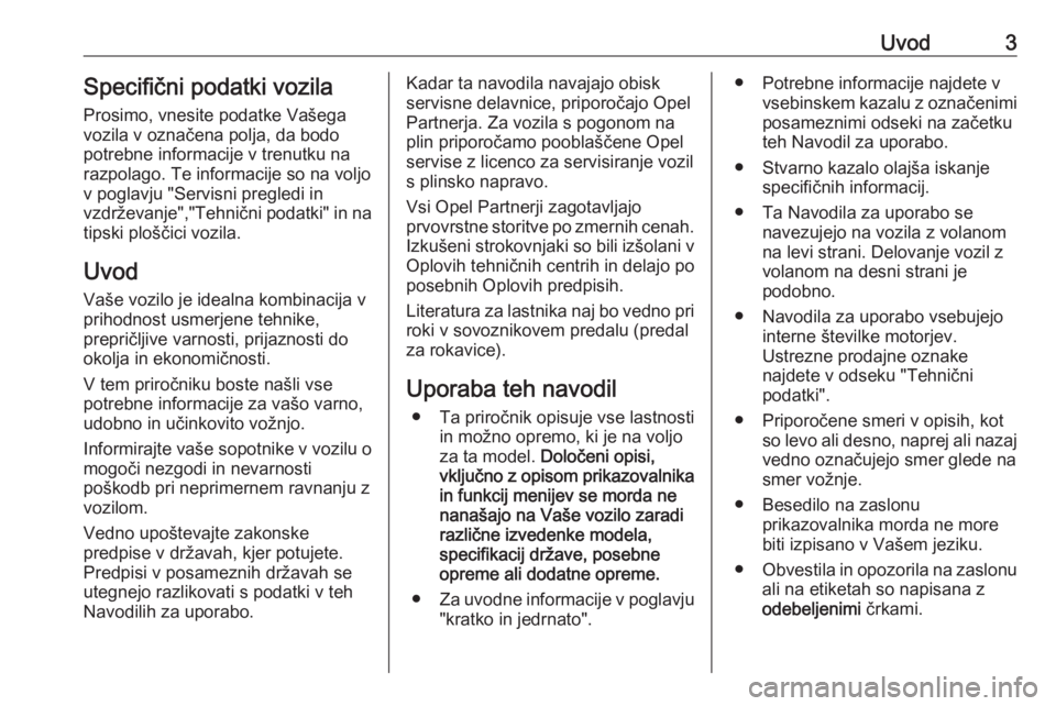 OPEL ASTRA J 2016  Uporabniški priročnik Uvod3Specifični podatki vozilaProsimo, vnesite podatke Vašega
vozila v označena polja, da bodo
potrebne informacije v trenutku na
razpolago. Te informacije so na voljo
v poglavju "Servisni preg