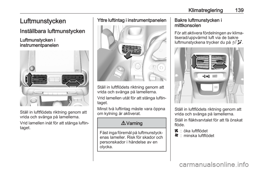 OPEL COMBO E 2020 Instruktionsbok Klimatreglering139Luftmunstycken
Inställbara luftmunstycken
Luftmunstycken i
instrumentpanelen
Ställ in luftflödets riktning genom att
vrida och svänga på lamellerna.
Vrid lamellen inåt för att OPEL COMBO E 2020 Instruktionsbok Klimatreglering139Luftmunstycken
Inställbara luftmunstycken
Luftmunstycken i
instrumentpanelen
Ställ in luftflödets riktning genom att
vrida och svänga på lamellerna.
Vrid lamellen inåt för att