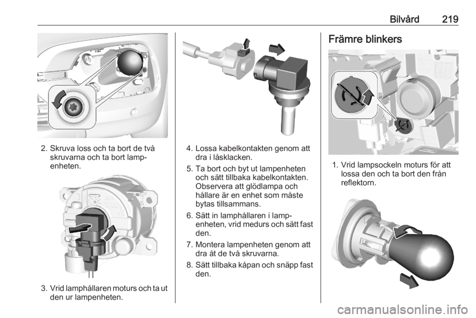 OPEL COMBO E 2020  Instruktionsbok Bilvård219
2. Skruva loss och ta bort de tvåskruvarna och ta bort lamp‐
enheten.
3. Vrid lamphållaren moturs och ta ut
den ur lampenheten.
4. Lossa kabelkontakten genom att dra i låsklacken.
5. 