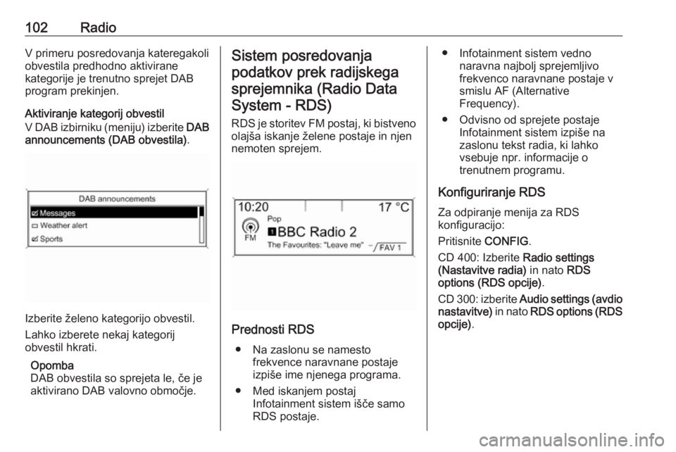 OPEL ASTRA J 2017 Navodila za uporabo Infotainment sistema 102RadioV primeru posredovanja kateregakoli
obvestila predhodno aktivirane
kategorije je trenutno sprejet DAB
program prekinjen.
Aktiviranje kategorij obvestil
V DAB izbirniku (meniju) izberite DAB
a OPEL ASTRA J 2017 Navodila za uporabo Infotainment sistema 102RadioV primeru posredovanja kateregakoli
obvestila predhodno aktivirane
kategorije je trenutno sprejet DAB
program prekinjen.
Aktiviranje kategorij obvestil
V DAB izbirniku (meniju) izberite DAB
a
