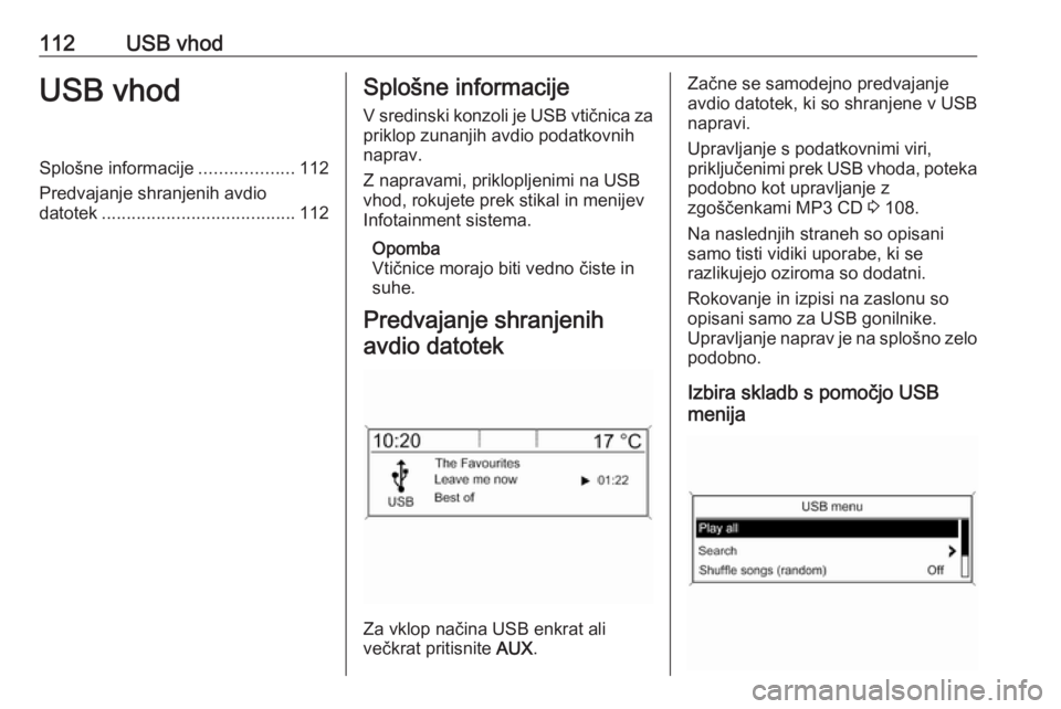 OPEL ASTRA J 2017 Navodila za uporabo Infotainment sistema 112USB vhodUSB vhodSplošne informacije...................112
Predvajanje shranjenih avdio datotek ....................................... 112Splošne informacije
V sredinski konzoli je USB vtičnica OPEL ASTRA J 2017 Navodila za uporabo Infotainment sistema 112USB vhodUSB vhodSplošne informacije...................112
Predvajanje shranjenih avdio datotek ....................................... 112Splošne informacije
V sredinski konzoli je USB vtičnica