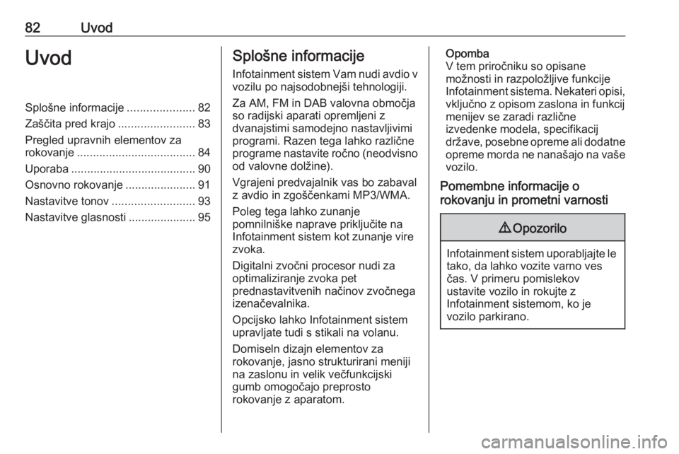 OPEL ASTRA J 2017 Navodila za uporabo Infotainment sistema 82UvodUvodSplošne informacije.....................82
Zaščita pred krajo ........................83
Pregled upravnih elementov za
rokovanje ..................................... 84
Uporaba ......... OPEL ASTRA J 2017 Navodila za uporabo Infotainment sistema 82UvodUvodSplošne informacije.....................82
Zaščita pred krajo ........................83
Pregled upravnih elementov za
rokovanje ..................................... 84
Uporaba .........