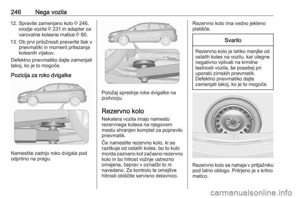 OPEL ASTRA J 2017 Uporabniški priročnik 246Nega vozila12. Spravite zamenjano kolo 3 246,
orodje vozila 3 231 in adapter za
varovalne kolesne matice 3 60.
13. Ob prvi priložnosti preverite tlak v pnevmatiki in moment pritezanjakolesnih vi OPEL ASTRA J 2017 Uporabniški priročnik 246Nega vozila12. Spravite zamenjano kolo 3 246,
orodje vozila 3 231 in adapter za
varovalne kolesne matice 3 60.
13. Ob prvi priložnosti preverite tlak v pnevmatiki in moment pritezanjakolesnih vi