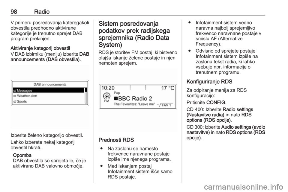 OPEL ASTRA J 2018.5 Navodila za uporabo Infotainment sistema 98RadioV primeru posredovanja kateregakoli
obvestila predhodno aktivirane
kategorije je trenutno sprejet DAB
program prekinjen.
Aktiviranje kategorij obvestil
V DAB izbirniku (meniju) izberite DAB
an OPEL ASTRA J 2018.5 Navodila za uporabo Infotainment sistema 98RadioV primeru posredovanja kateregakoli
obvestila predhodno aktivirane
kategorije je trenutno sprejet DAB
program prekinjen.
Aktiviranje kategorij obvestil
V DAB izbirniku (meniju) izberite DAB
an
