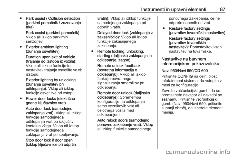 OPEL ASTRA J 2019  Uporabniški priročnik Instrumenti in upravni elementi87●Park assist / Collision detection
(parkirni pomočnik / zaznavanje trka)
Park assist (parkirni pomočnik) :
Vklop ali izklop parkirnih
senzorjev.
● Exterior ambie