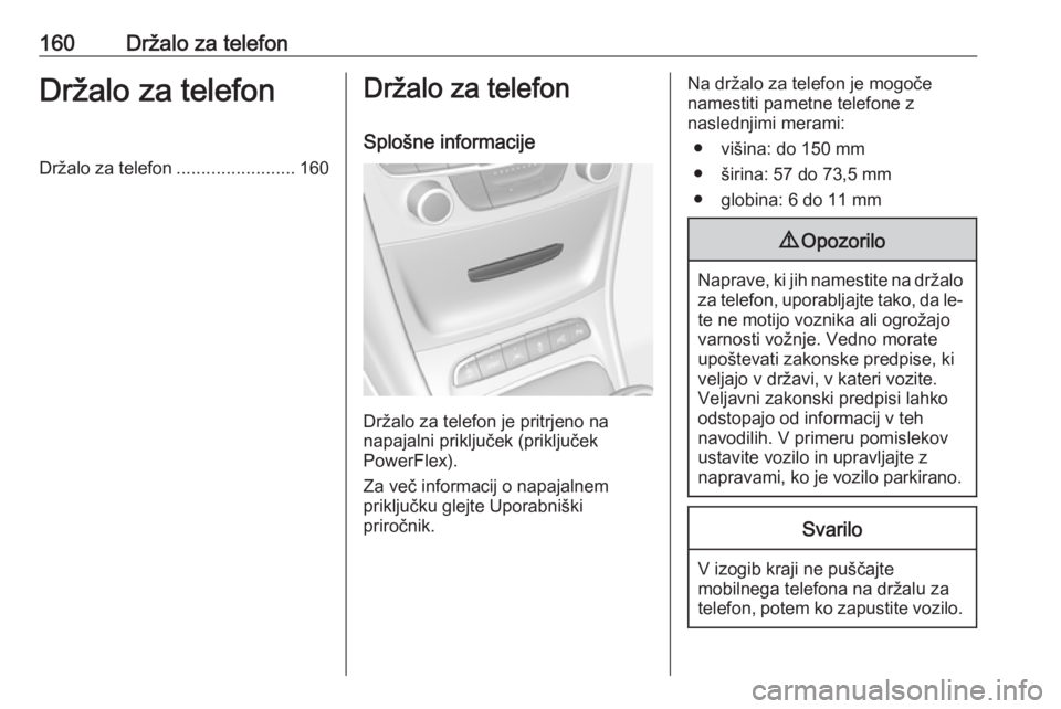 OPEL ASTRA K 2016 Navodila za uporabo Infotainment sistema 160Držalo za telefonDržalo za telefonDržalo za telefon........................160Držalo za telefon
Splošne informacije
Držalo za telefon je pritrjeno na
napajalni priključek (priključek
PowerF OPEL ASTRA K 2016 Navodila za uporabo Infotainment sistema 160Držalo za telefonDržalo za telefonDržalo za telefon........................160Držalo za telefon
Splošne informacije
Držalo za telefon je pritrjeno na
napajalni priključek (priključek
PowerF