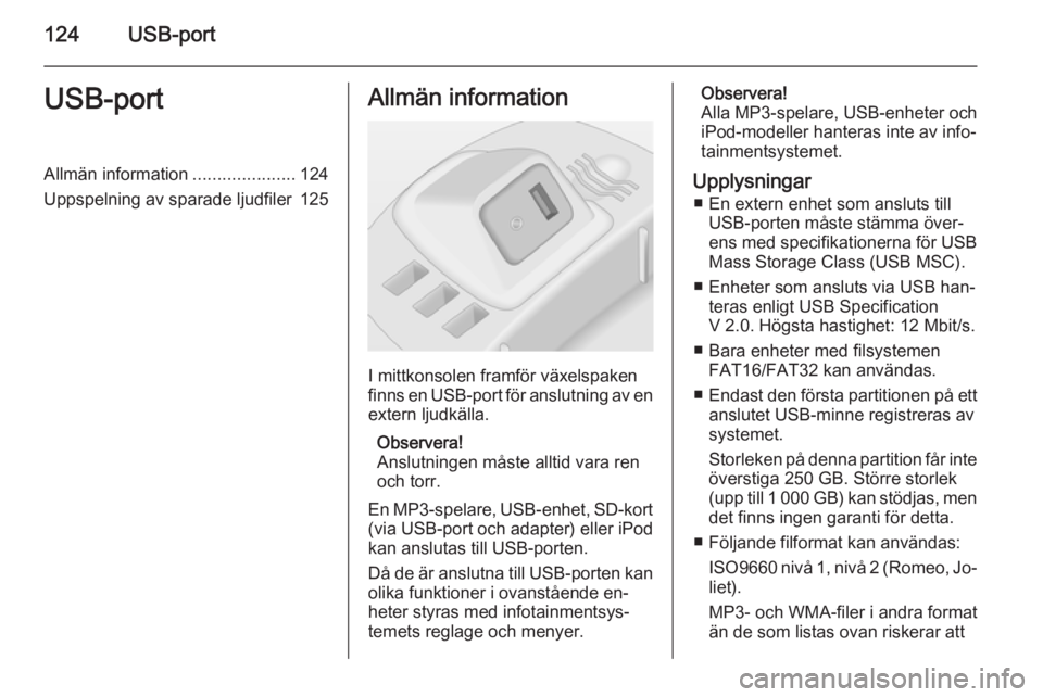OPEL CORSA 2014.5 Instruktionsbok 124USB-portUSB-portAllmän information.....................124
Uppspelning av sparade ljudfiler 125Allmän information
I mittkonsolen framför växelspaken
finns en USB-port för anslutning av en exte OPEL CORSA 2014.5 Instruktionsbok 124USB-portUSB-portAllmän information.....................124
Uppspelning av sparade ljudfiler 125Allmän information
I mittkonsolen framför växelspaken
finns en USB-port för anslutning av en exte