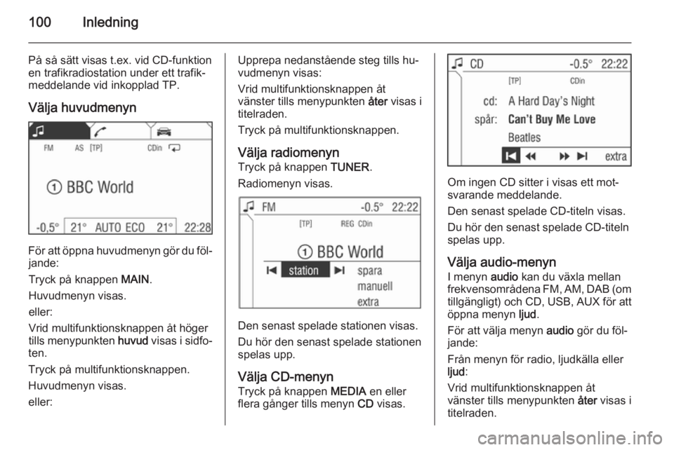 OPEL CORSA 2014.5 Instruktionsbok 100Inledning
PÄ sÄ sÀtt visas t.ex. vid CD-funktion
en trafikradiostation under ett trafikâ
meddelande vid inkopplad TP.
VĂ€lja huvudmenyn
För att öppna huvudmenyn gör du fölâjande:
Tryck p OPEL CORSA 2014.5 Instruktionsbok 100Inledning
PÄ sÄ sÀtt visas t.ex. vid CD-funktion
en trafikradiostation under ett trafikâ
meddelande vid inkopplad TP.
VĂ€lja huvudmenyn
För att öppna huvudmenyn gör du fölâjande:
Tryck p