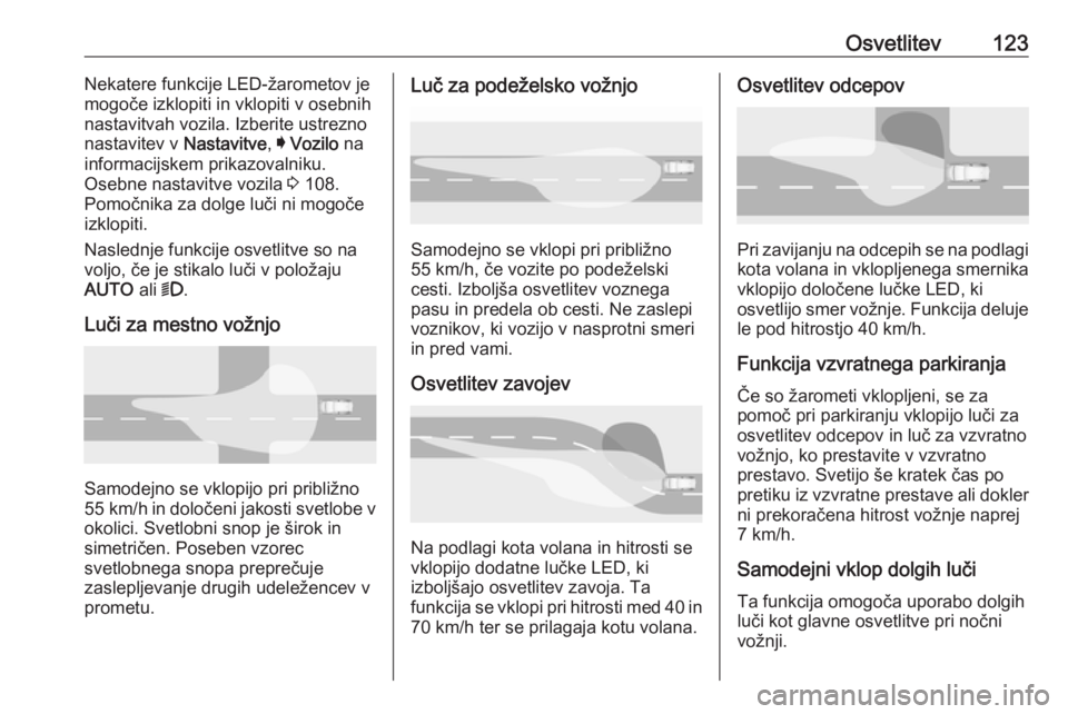 OPEL ASTRA K 2016 Uporabniški priročnik Osvetlitev123Nekatere funkcije LED-žarometov je
mogoče izklopiti in vklopiti v osebnih
nastavitvah vozila. Izberite ustrezno
nastavitev v Nastavitve, I Vozilo na
informacijskem prikazovalniku. Ose OPEL ASTRA K 2016 Uporabniški priročnik Osvetlitev123Nekatere funkcije LED-žarometov je
mogoče izklopiti in vklopiti v osebnih
nastavitvah vozila. Izberite ustrezno
nastavitev v Nastavitve, I Vozilo na
informacijskem prikazovalniku. Ose